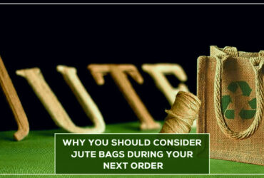 Why you should consider jute bags during your next order